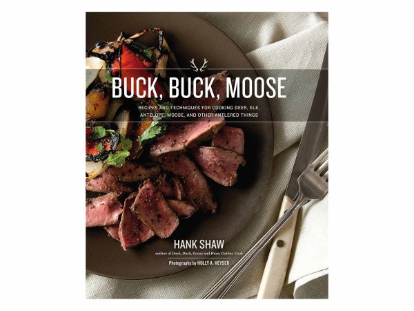  Buck, Buck, Moose: Recipes and Techniques for Cooking Deer, Elk, Moose, Antelope and Other Antlered Things